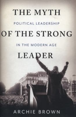 Cover of The Myth of the Strong Leader: Political Leadership in the Modern Age