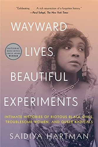 Cover of Wayward Lives, Beautiful Experiments: Intimate Histories of Riotous Black Girls, Troublesome Women, and Queer Radicals