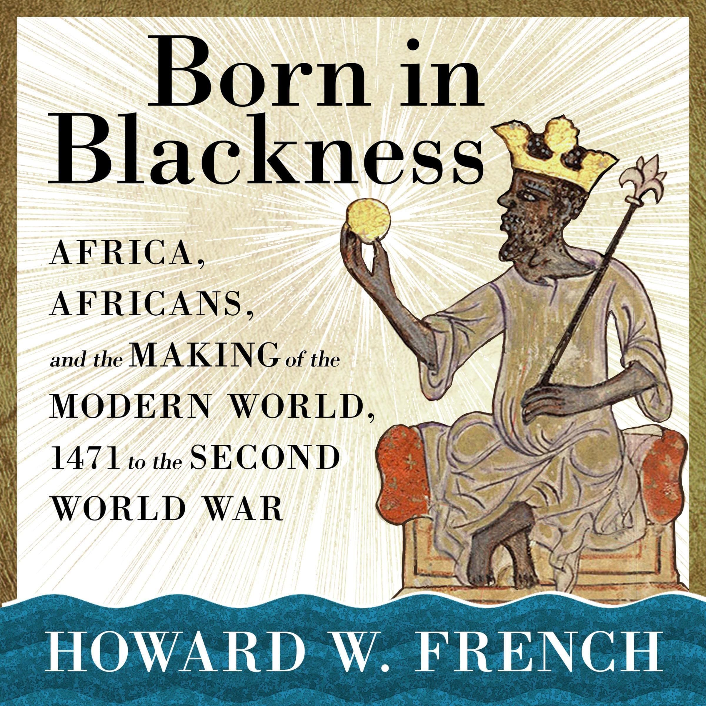 Cover of Born in Blackness: Africa, Africans, and the Making of the Modern World, 1471 to the Second World War
