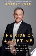 Cover of The Ride of a Lifetime: Lessons Learned from 15 Years as CEO of the Walt Disney Company